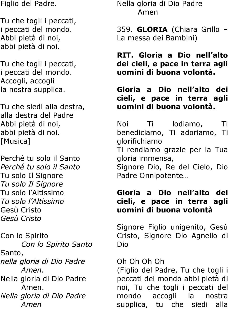 [Musica] Perché tu solo il Santo Perché tu solo il Santo Tu solo Il Signore Tu solo Il Signore Tu solo l Altissimo Tu solo l Altissimo Gesù Cristo Gesù Cristo Con lo Spirito Con lo Spirito Santo