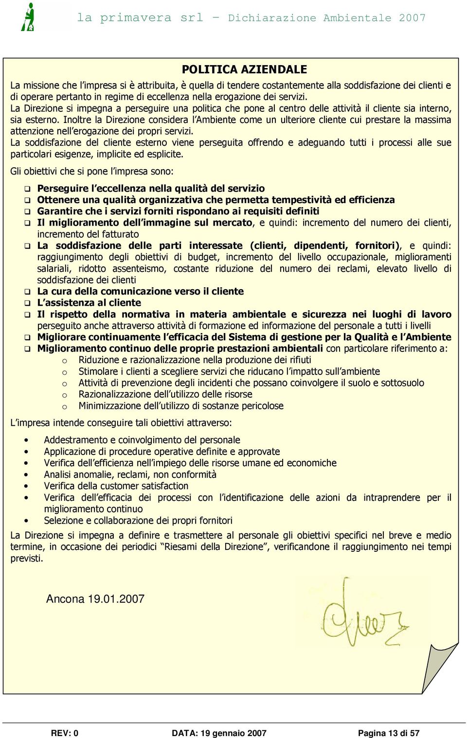 Inoltre la Direzione considera l Ambiente come un ulteriore cliente cui prestare la massima attenzione nell erogazione dei propri servizi.