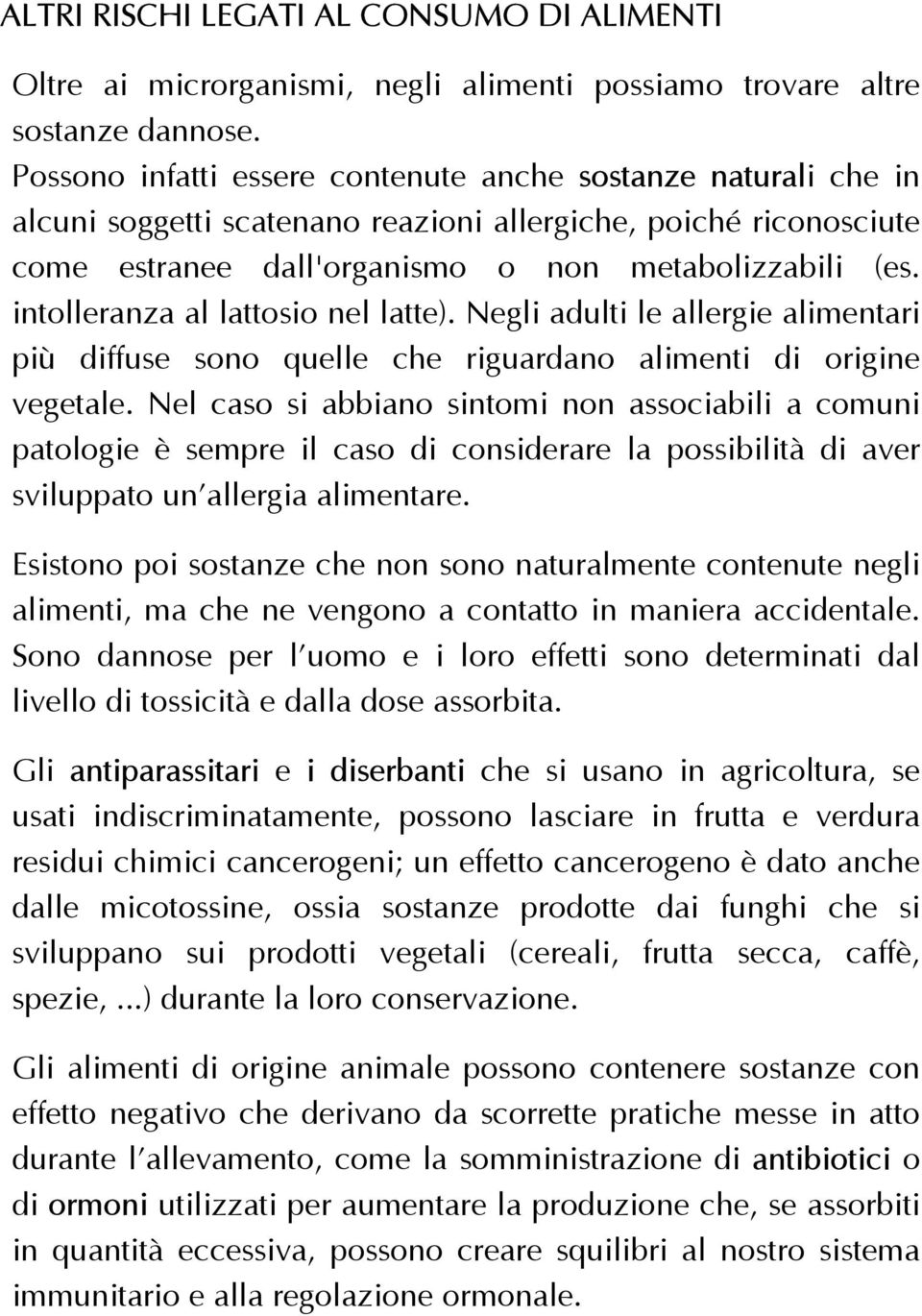 intolleranza al lattosio nel latte). Negli adulti le allergie alimentari più diffuse sono quelle che riguardano alimenti di origine vegetale.