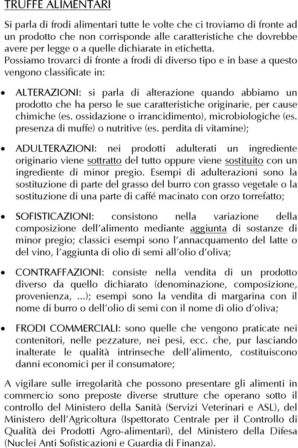 Possiamo trovarci di fronte a frodi di diverso tipo e in base a questo vengono classificate in: ALTERAZIONI: si parla di alterazione quando abbiamo un prodotto che ha perso le sue caratteristiche