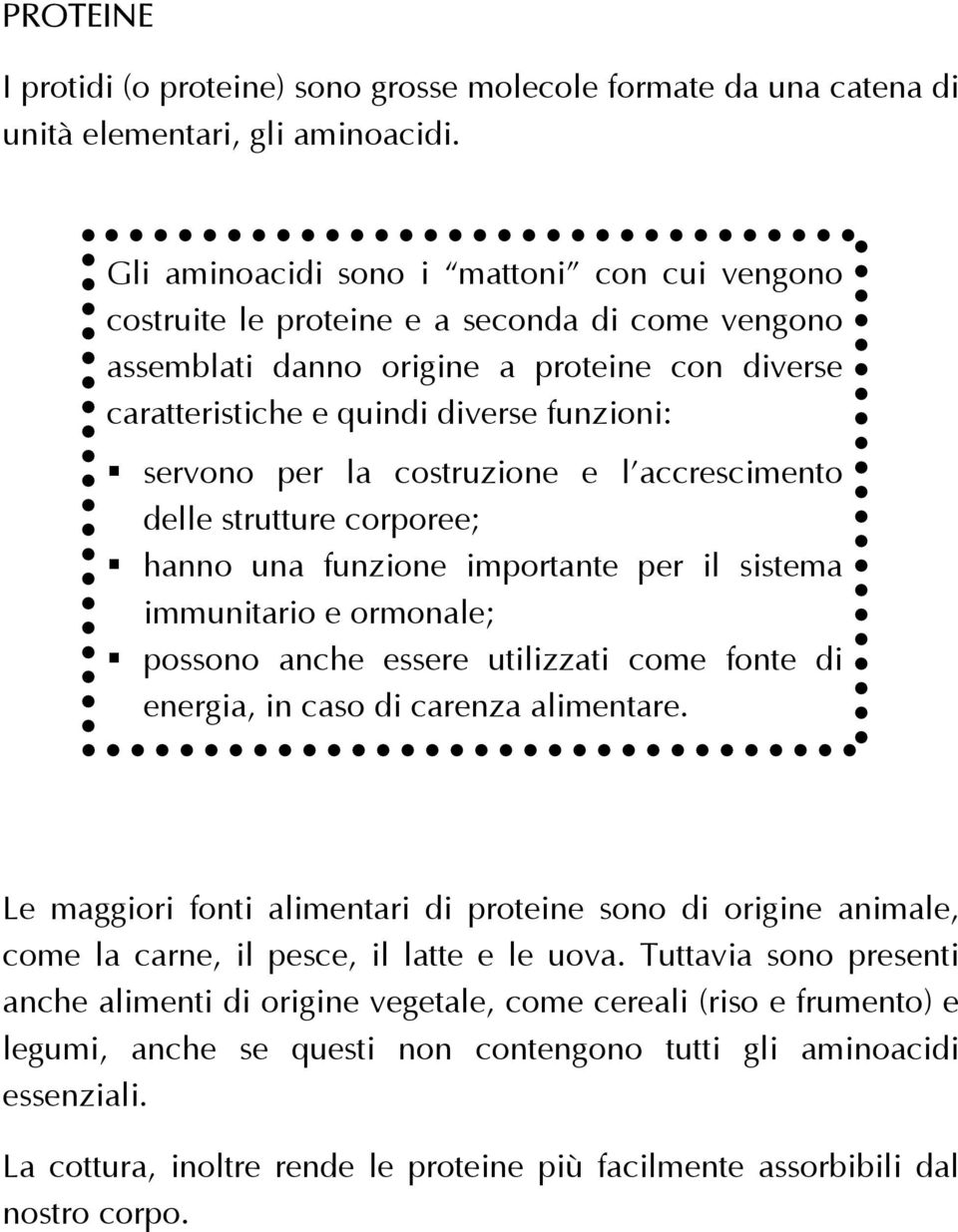 la costruzione e l accrescimento delle strutture corporee; hanno una funzione importante per il sistema immunitario e ormonale; possono anche essere utilizzati come fonte di energia, in caso di