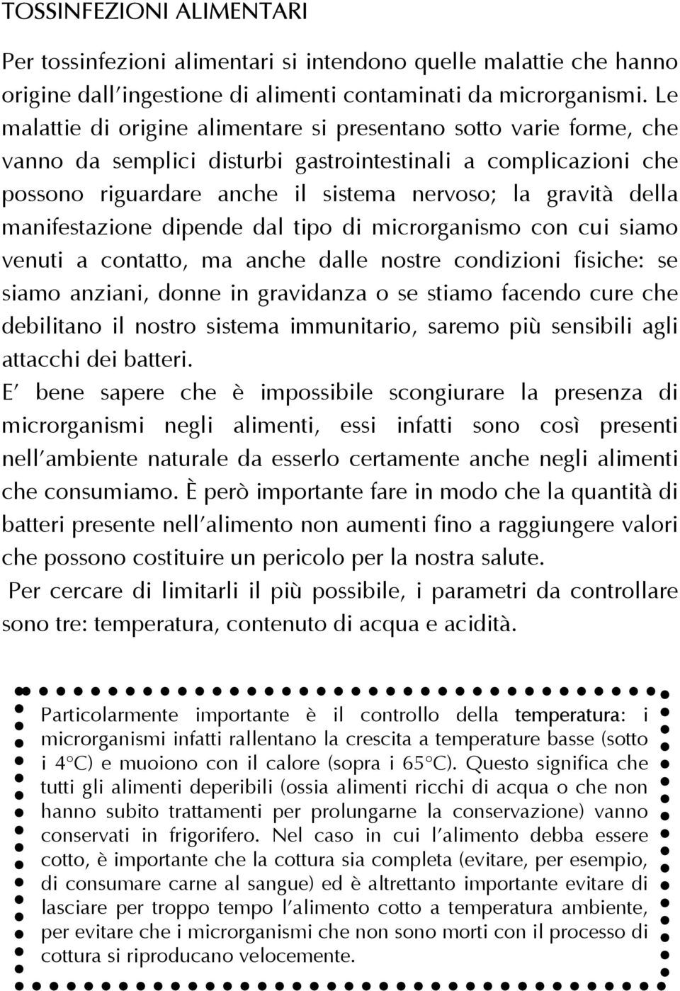 manifestazione dipende dal tipo di microrganismo con cui siamo venuti a contatto, ma anche dalle nostre condizioni fisiche: se siamo anziani, donne in gravidanza o se stiamo facendo cure che