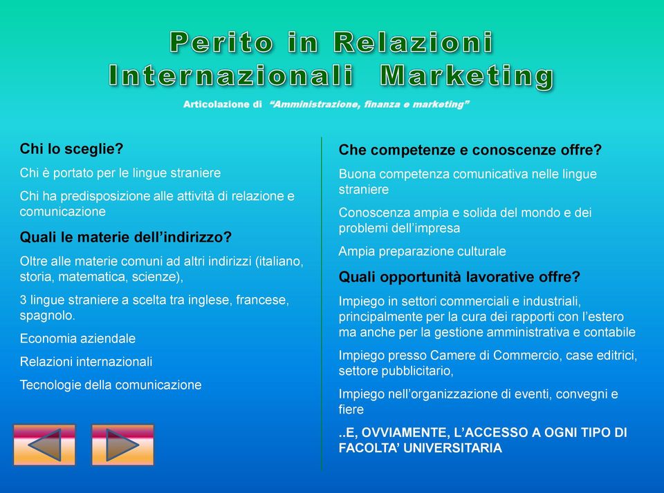 Oltre alle materie comuni ad altri indirizzi (italiano, storia, matematica, scienze), 3 lingue straniere a scelta tra inglese, francese, spagnolo.