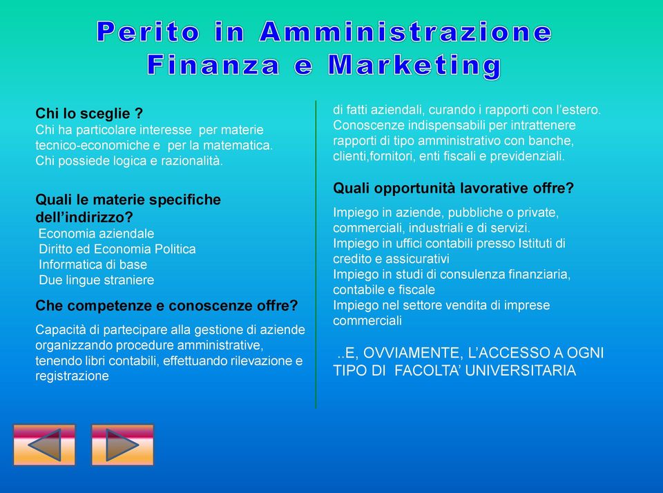 Capacità di partecipare alla gestione di aziende organizzando procedure amministrative, tenendo libri contabili, effettuando rilevazione e registrazione di fatti aziendali, curando i rapporti con l