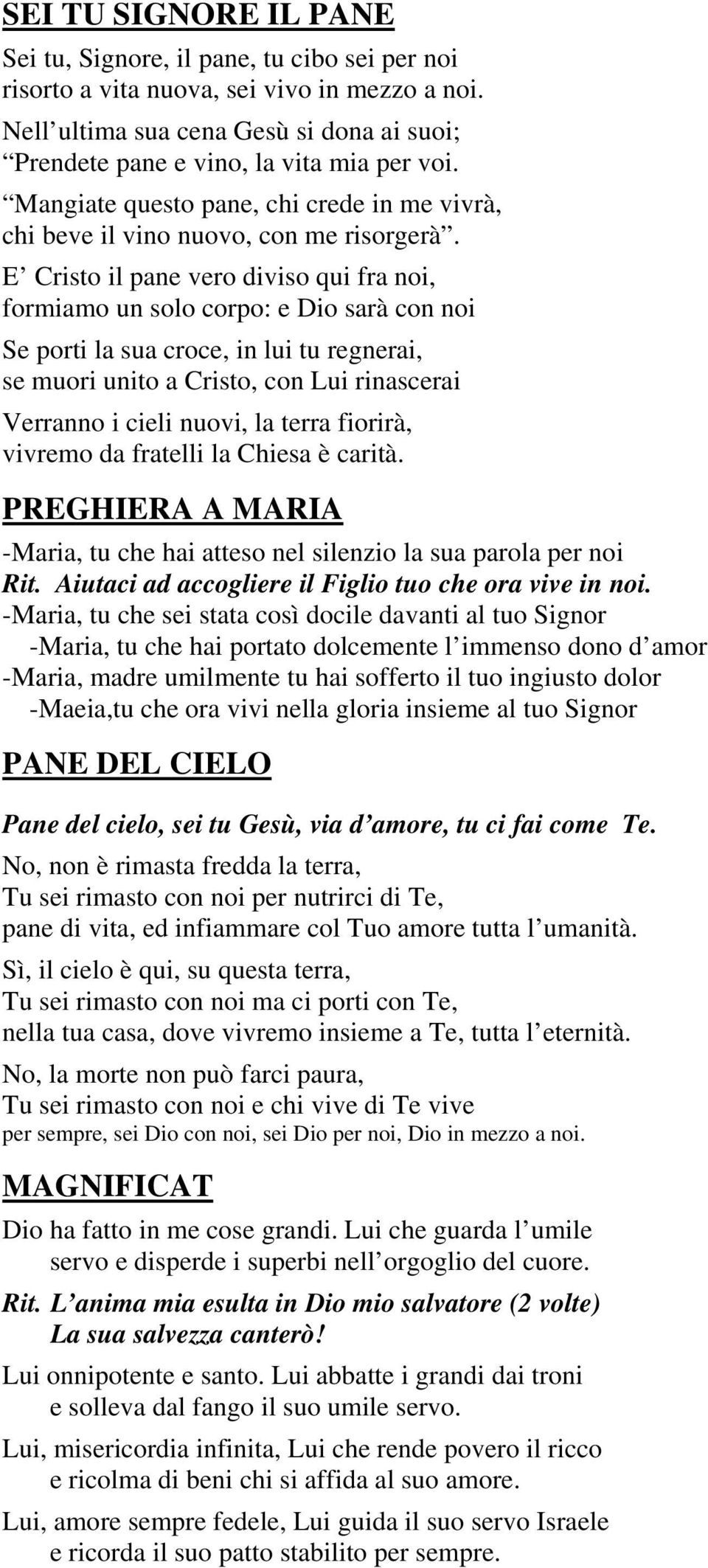 E Cristo il pane vero diviso qui fra noi, formiamo un solo corpo: e Dio sarà con noi Se porti la sua croce, in lui tu regnerai, se muori unito a Cristo, con Lui rinascerai Verranno i cieli nuovi, la