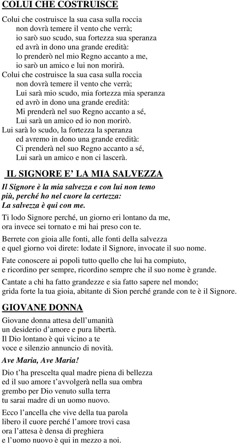 Colui che costruisce la sua casa sulla roccia non dovrà temere il vento che verrà; Lui sarà mio scudo, mia fortezza mia speranza ed avrò in dono una grande eredità: Mi prenderà nel suo Regno accanto