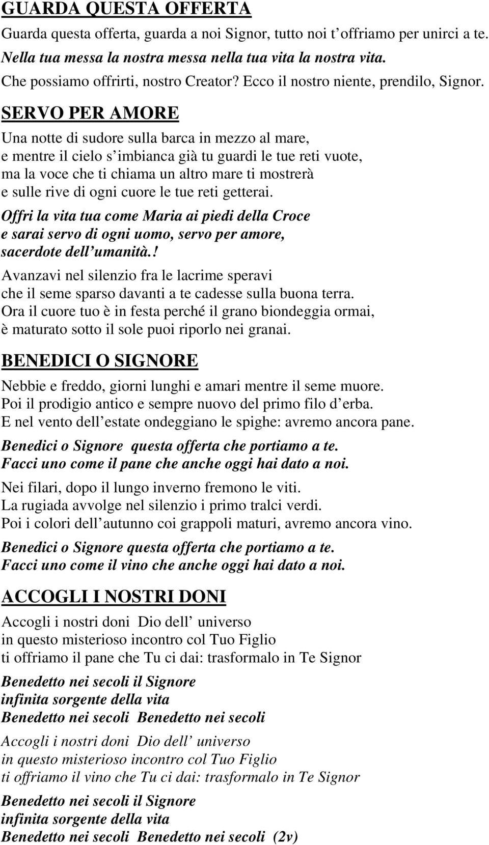 SERVO PER AMORE Una notte di sudore sulla barca in mezzo al mare, e mentre il cielo s imbianca già tu guardi le tue reti vuote, ma la voce che ti chiama un altro mare ti mostrerà e sulle rive di ogni