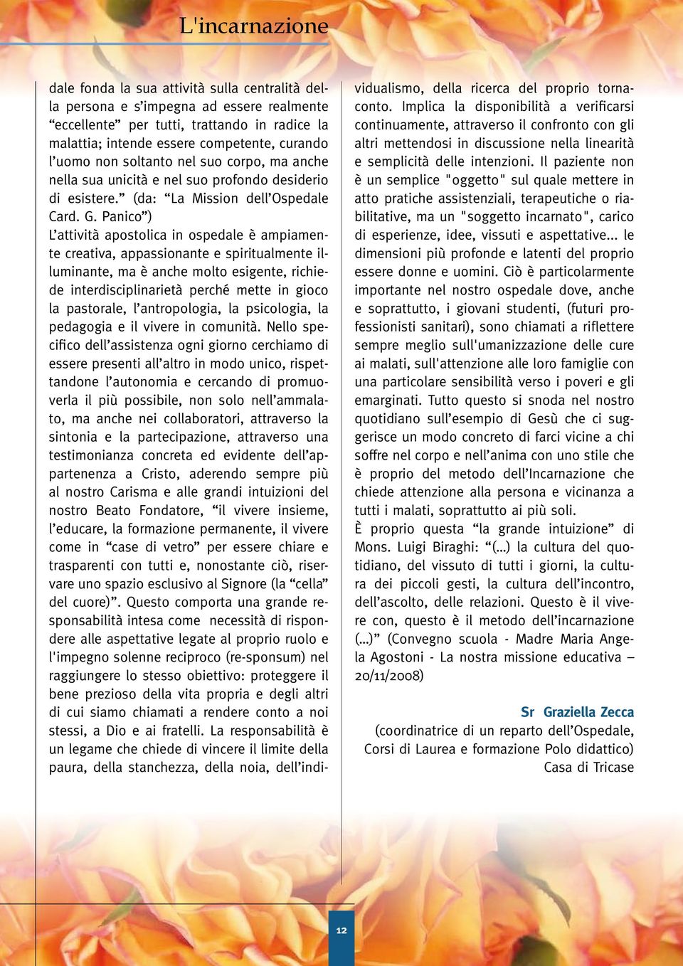 Panico ) L attività apostolica in ospedale è ampiamente creativa, appassionante e spiritualmente illuminante, ma è anche molto esigente, richiede interdisciplinarietà perché mette in gioco la