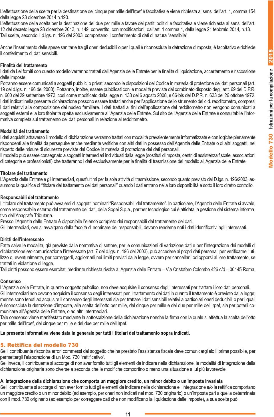 149, convertito, con modificazioni, dall art. 1 comma 1, della legge 21 febbraio 2014, n.13. Tali scelte, secondo il d.lgs. n. 196 del 2003, comportano il conferimento di dati di natura sensibile.