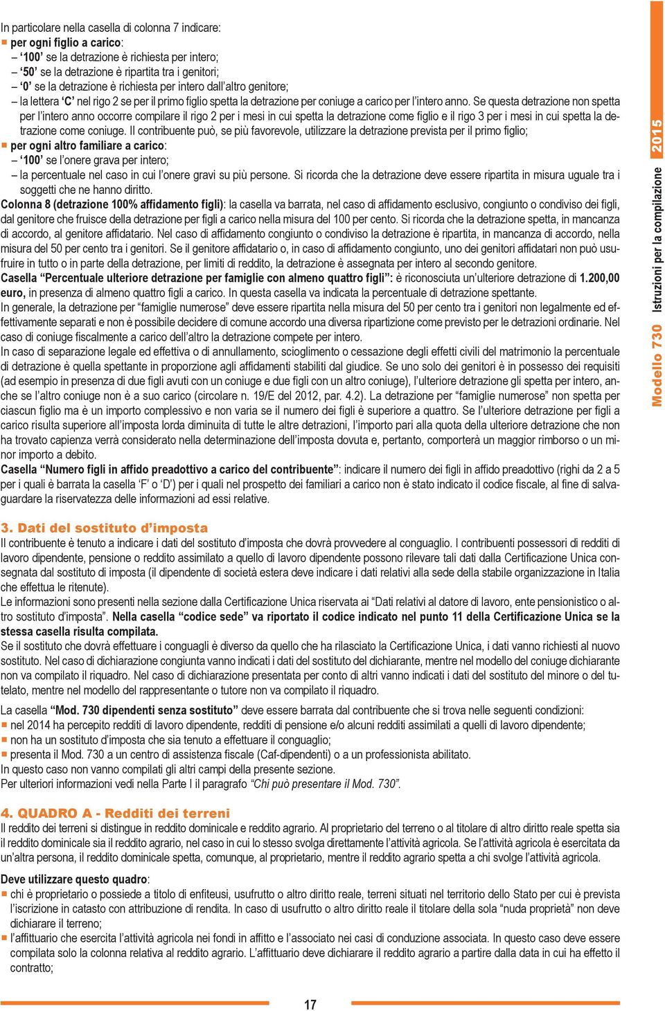 Se questa detrazione non spetta per l intero anno occorre compilare il rigo 2 per i mesi in cui spetta la detrazione come figlio e il rigo 3 per i mesi in cui spetta la detrazione come coniuge.