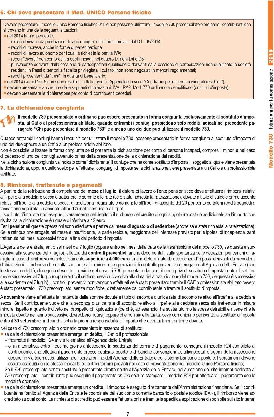 situazioni: nel 2014 hanno percepito: redditi derivanti da produzione di agroenergie oltre i limiti previsti dal D.L.