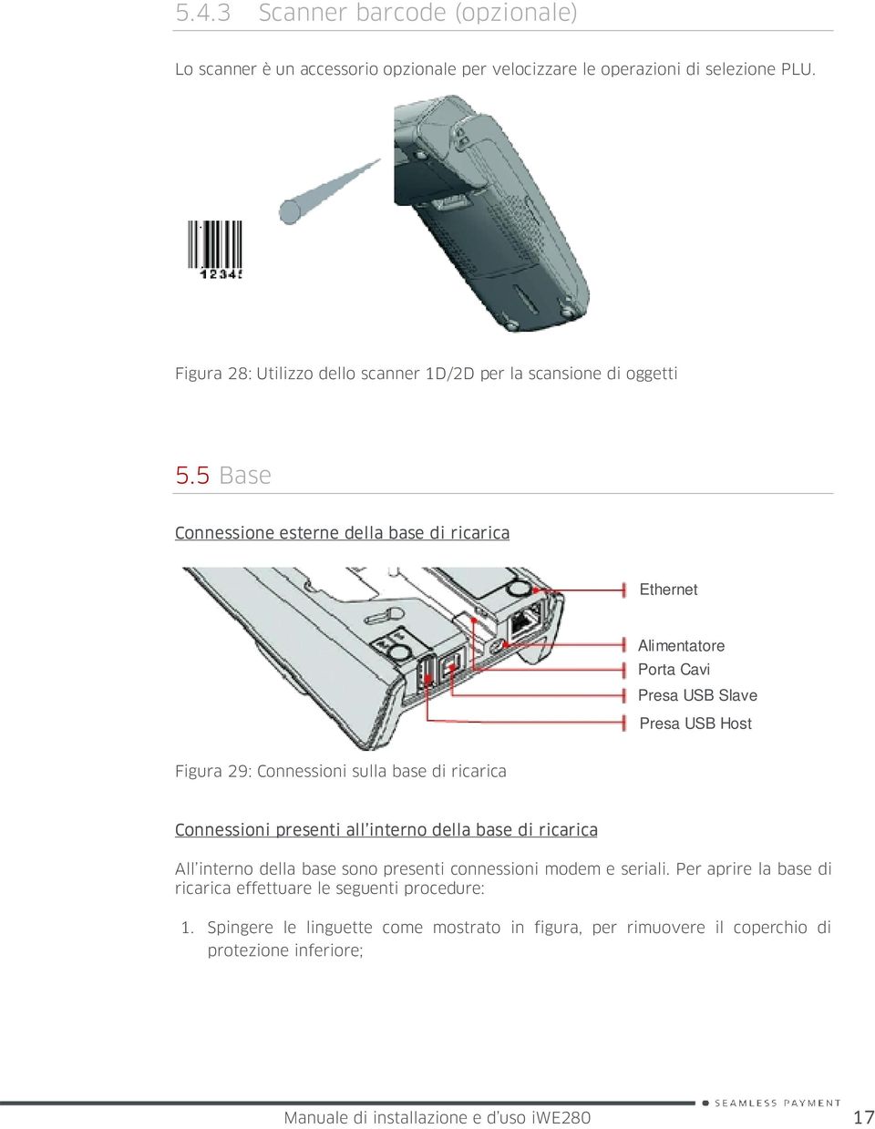 5 Base Connessione esterne della base di ricarica Ethernet Alimentatore Porta Cavi Presa USB Slave Presa USB Host Figura 29: Connessioni sulla base di ricarica Connessioni