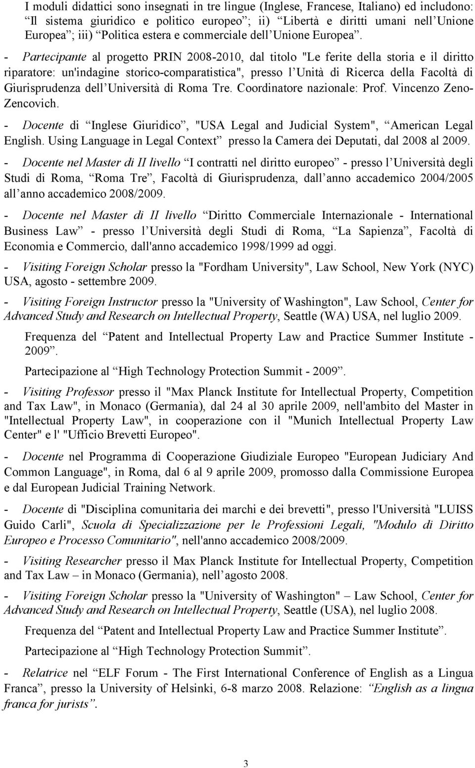 - Partecipante al progetto PRIN 2008-2010, dal titolo "Le ferite della storia e il diritto riparatore: un'indagine storico-comparatistica", presso l Unità di Ricerca della Facoltà di Giurisprudenza