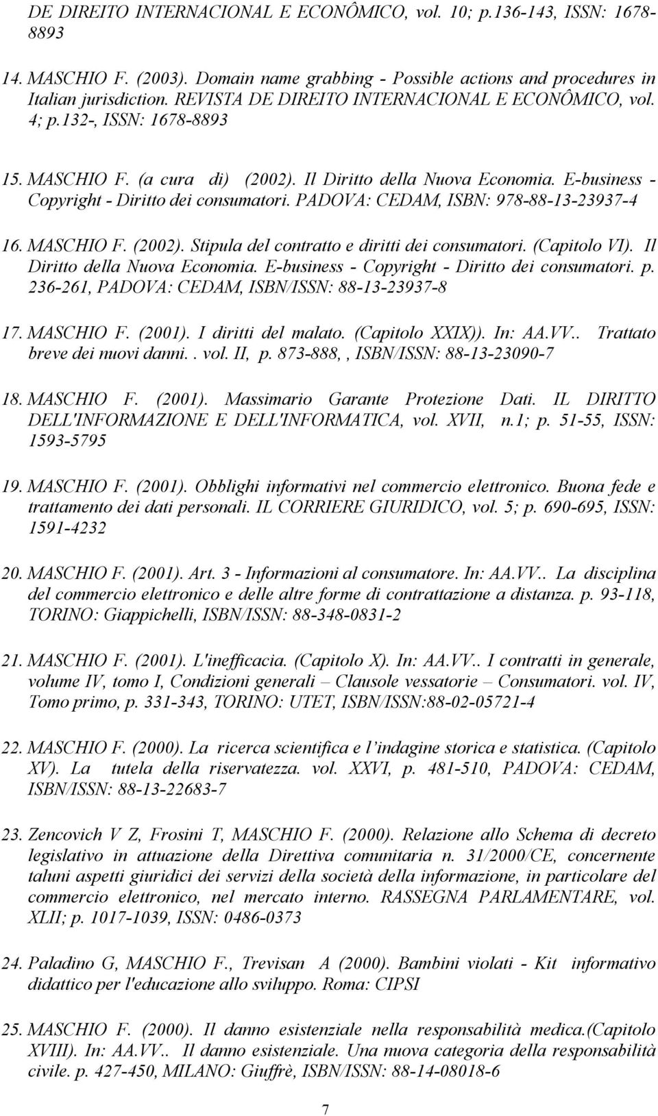 PADOVA: CEDAM, ISBN: 978-88-13-23937-4 16. MASCHIO F. (2002). Stipula del contratto e diritti dei consumatori. (Capitolo VI). Il Diritto della Nuova Economia.