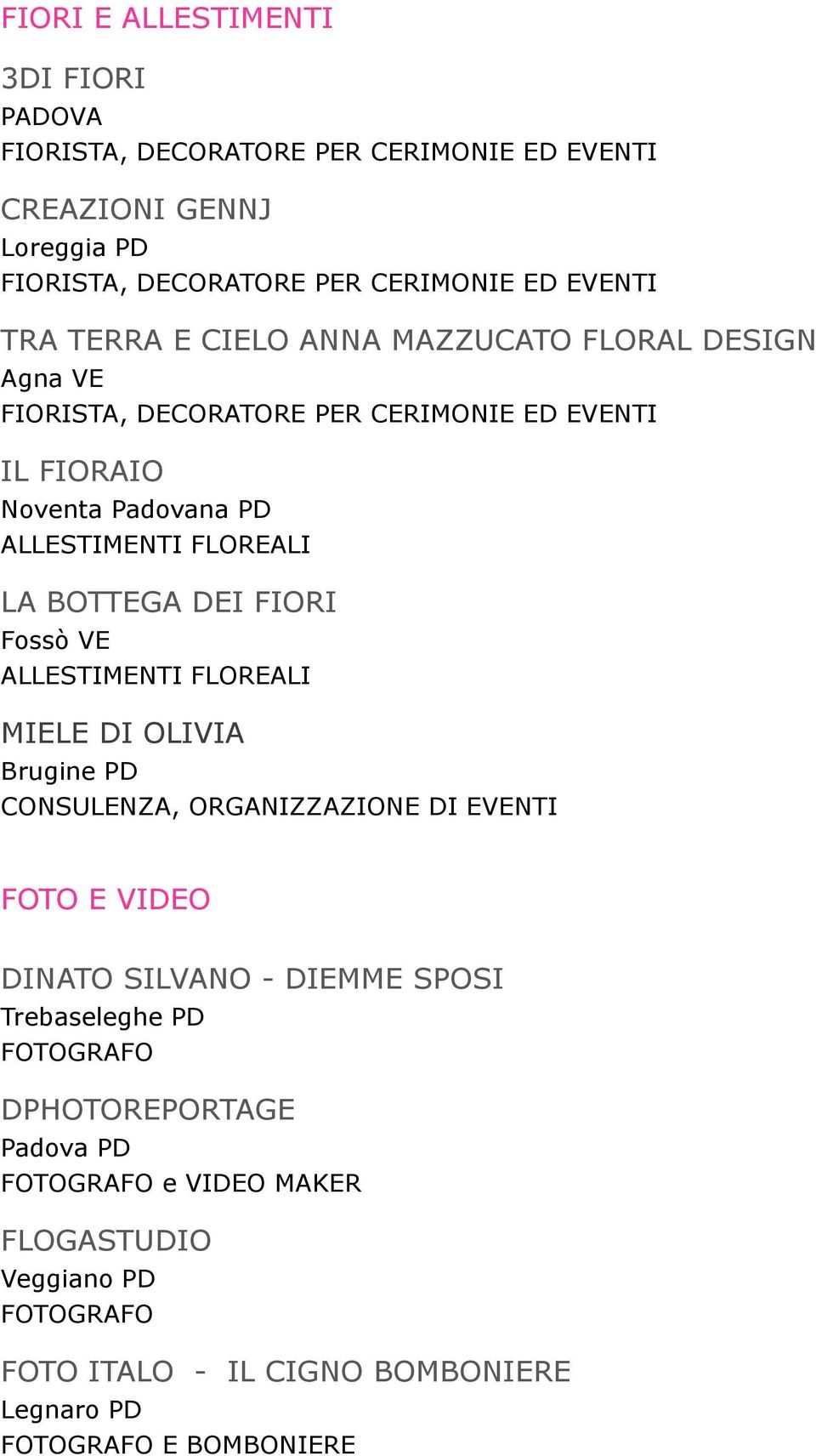 ALLESTIMENTI FLOREALI LA BOTTEGA DEI FIORI Fossò VE ALLESTIMENTI FLOREALI MIELE DI OLIVIA Brugine PD CONSULENZA, ORGANIZZAZIONE DI EVENTI FOTO E