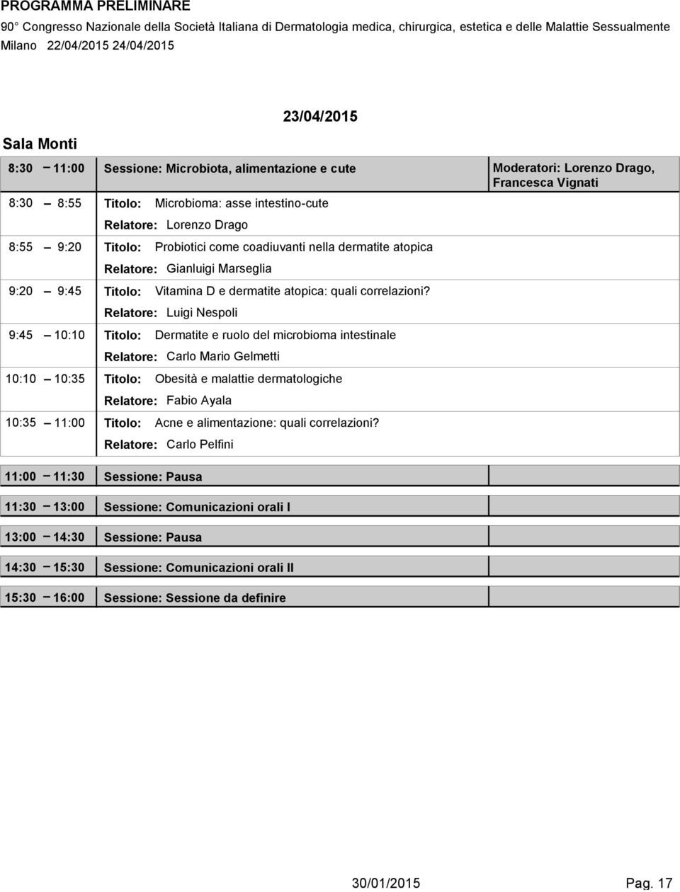 Relatore: Luigi Nespoli 9:45 10:10 Titolo: Dermatite e ruolo del microbioma intestinale Relatore: Carlo Mario Gelmetti 10:10 10:35 Titolo: Obesità e malattie dermatologiche Relatore: Fabio Ayala