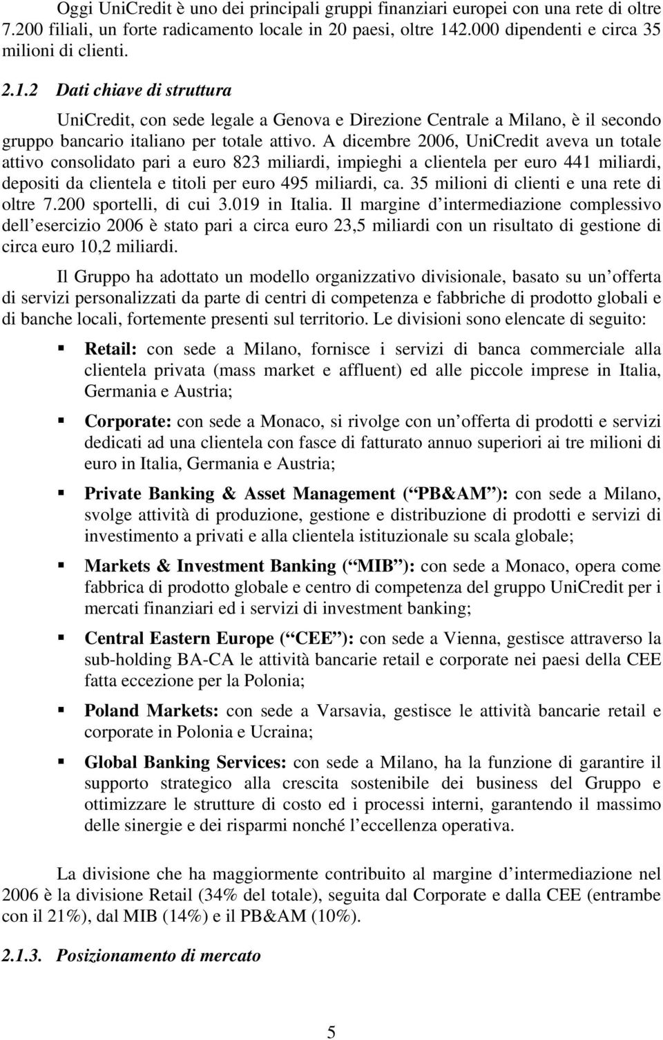 2 Dati chiave di struttura UniCredit, con sede legale a Genova e Direzione Centrale a Milano, è il secondo gruppo bancario italiano per totale attivo.