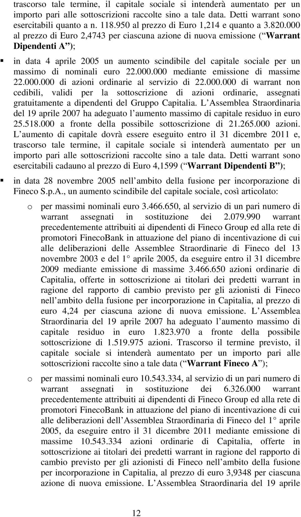 000 al prezzo di Euro 2,4743 per ciascuna azione di nuova emissione ( Warrant Dipendenti A ); in data 4 aprile 2005 un aumento scindibile del capitale sociale per un massimo di nominali euro 22.000.000 mediante emissione di massime 22.