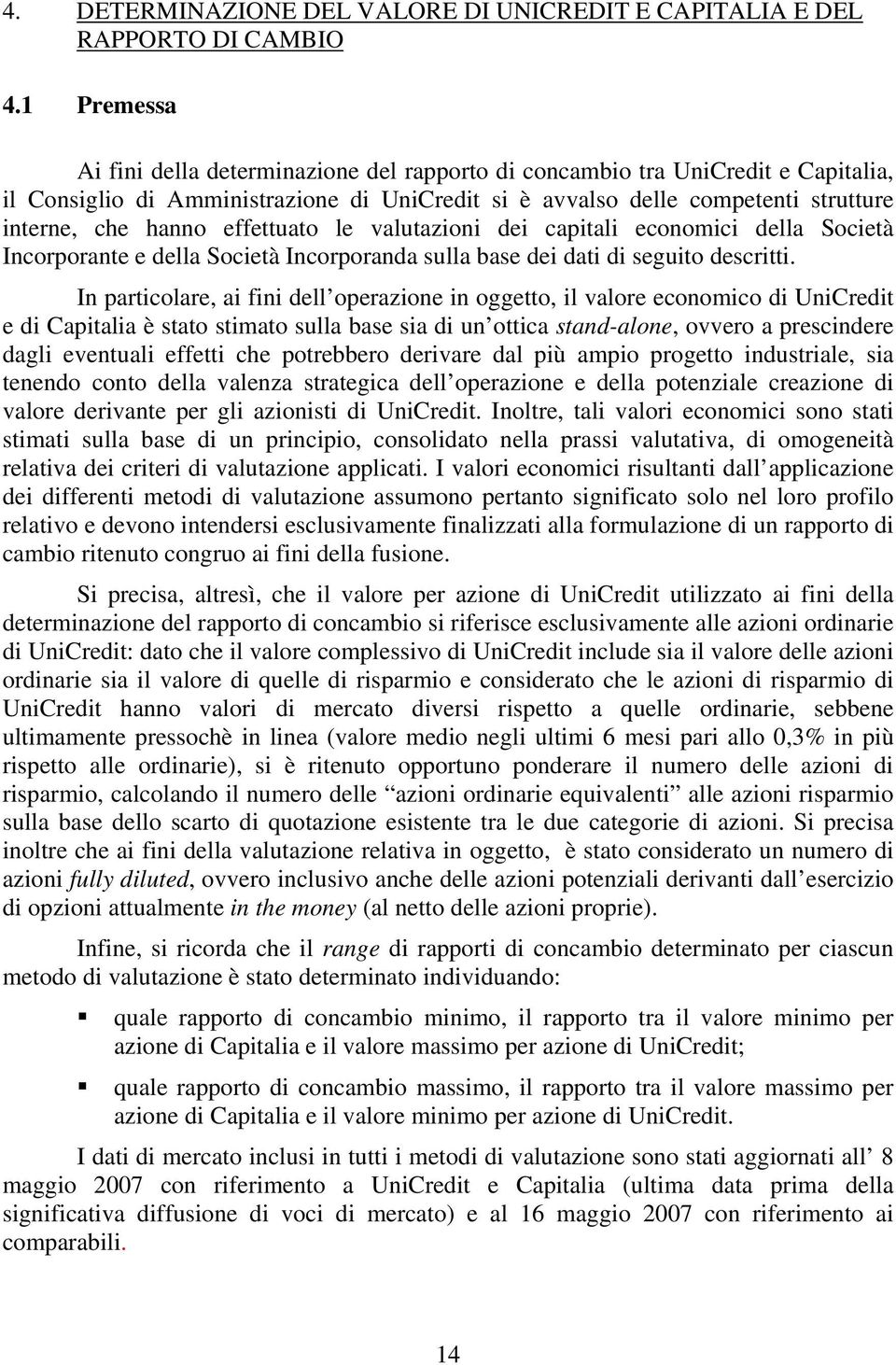 effettuato le valutazioni dei capitali economici della Società Incorporante e della Società Incorporanda sulla base dei dati di seguito descritti.