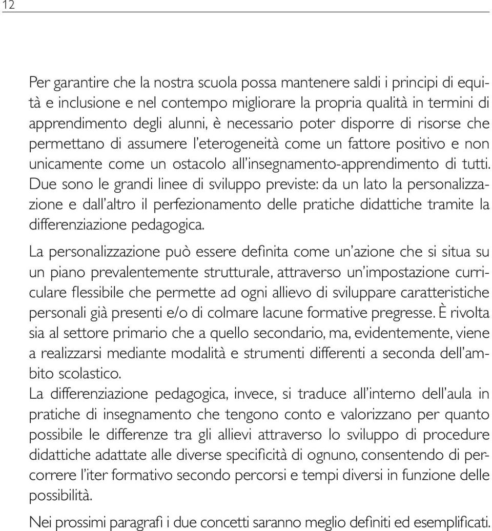 Due sono le grandi linee di sviluppo previste: da un lato la personalizzazione e dall altro il perfezionamento delle pratiche didattiche tramite la differenziazione pedagogica.