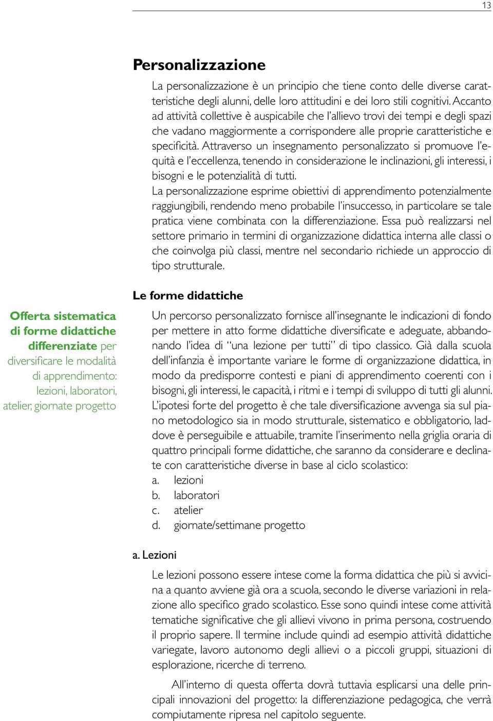 Attraverso un insegnamento personalizzato si promuove l equità e l eccellenza, tenendo in considerazione le inclinazioni, gli interessi, i bisogni e le potenzialità di tutti.