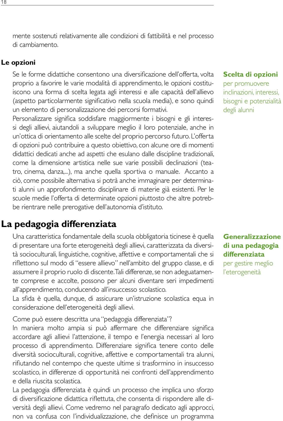 interessi e alle capacità dell allievo (aspetto particolarmente significativo nella scuola media), e sono quindi un elemento di personalizzazione dei percorsi formativi.