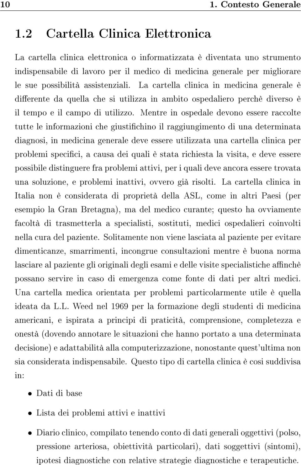 assistenziali. La cartella clinica in medicina generale è dierente da quella che si utilizza in ambito ospedaliero perchè diverso è il tempo e il campo di utilizzo.