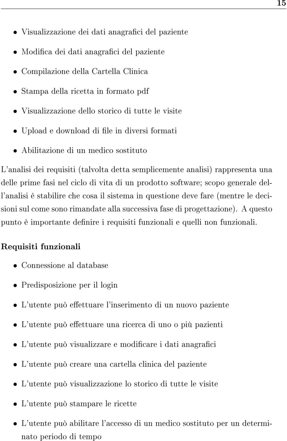 vita di un prodotto software; scopo generale dell'analisi è stabilire che cosa il sistema in questione deve fare (mentre le decisioni sul come sono rimandate alla successiva fase di progettazione).