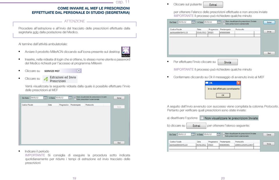 Al termine dell attività ambulatoriale: Avviare il prodotto MilleACN cliccando sull icona presente sul desktop Inserire, nella videata di login che si ottiene, lo stesso nome utente e password del