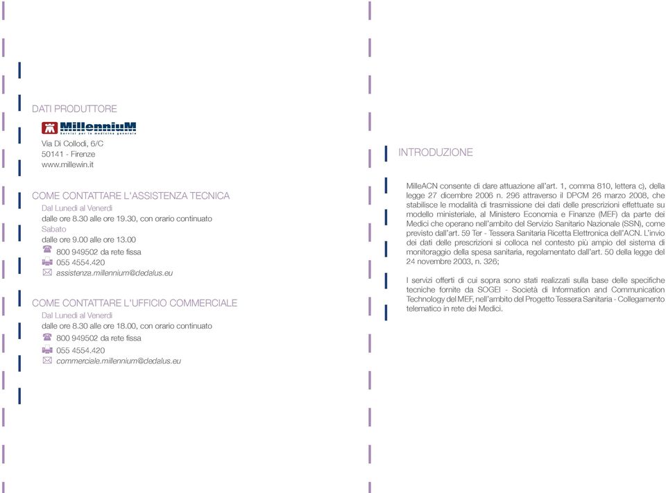 eu COME CONTATTARE L'UFFICIO COMMERCIALE Dal Lunedì al Venerdì dalle ore 8.30 alle ore 18.00, con orario continuato 800 949502 da rete fissa 055 4554.420 commerciale.millennium@dedalus.