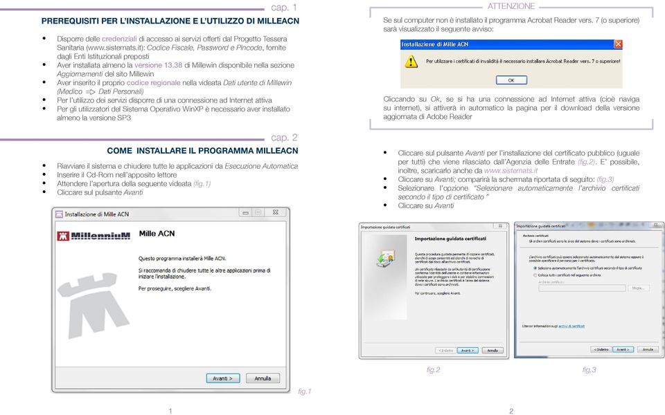 38 di Millewin disponibile nella sezione Aggiornamenti del sito Millewin Aver inserito il proprio codice regionale nella videata Dati utente di Millewin (Medico Dati Personali) Per l utilizzo dei