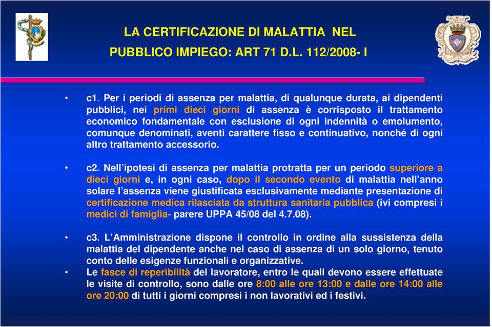 indennità o emolumento, comunque denominati, aventi carattere fisso e continuativo, nonché di ogni altro trattamento accessorio. c2.