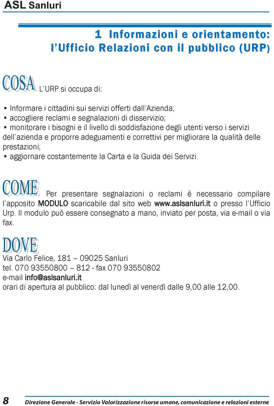 la Carta e la Guida dei Servizi. Per presentare segnalazioni o reclami è necessario compilare l apposito MODULO scaricabile dal sito web www.aslsanluri.it o presso l Ufficio Urp.