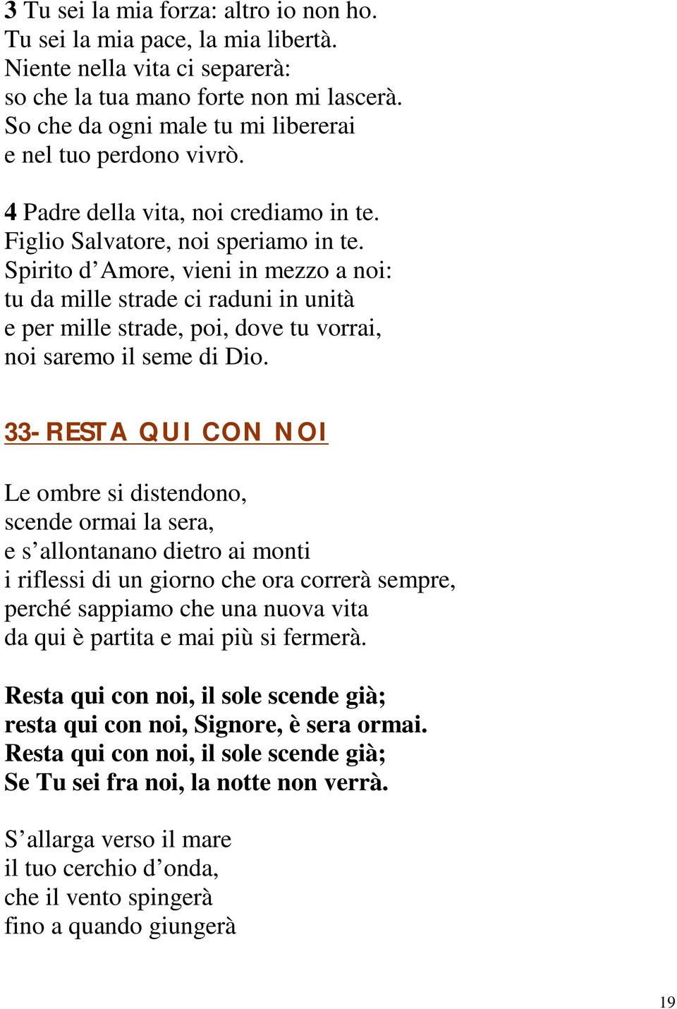 Spirito d Amore, vieni in mezzo a noi: tu da mille strade ci raduni in unità e per mille strade, poi, dove tu vorrai, noi saremo il seme di Dio.