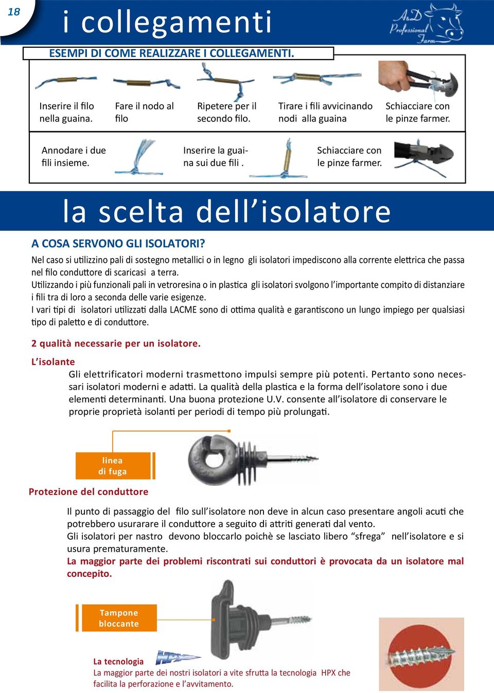 Nel caso si utilizzino pali di sostegno metallici o in legno gli isolatori impediscono alla corrente elettrica che passa nel filo conduttore di scaricasi a terra.