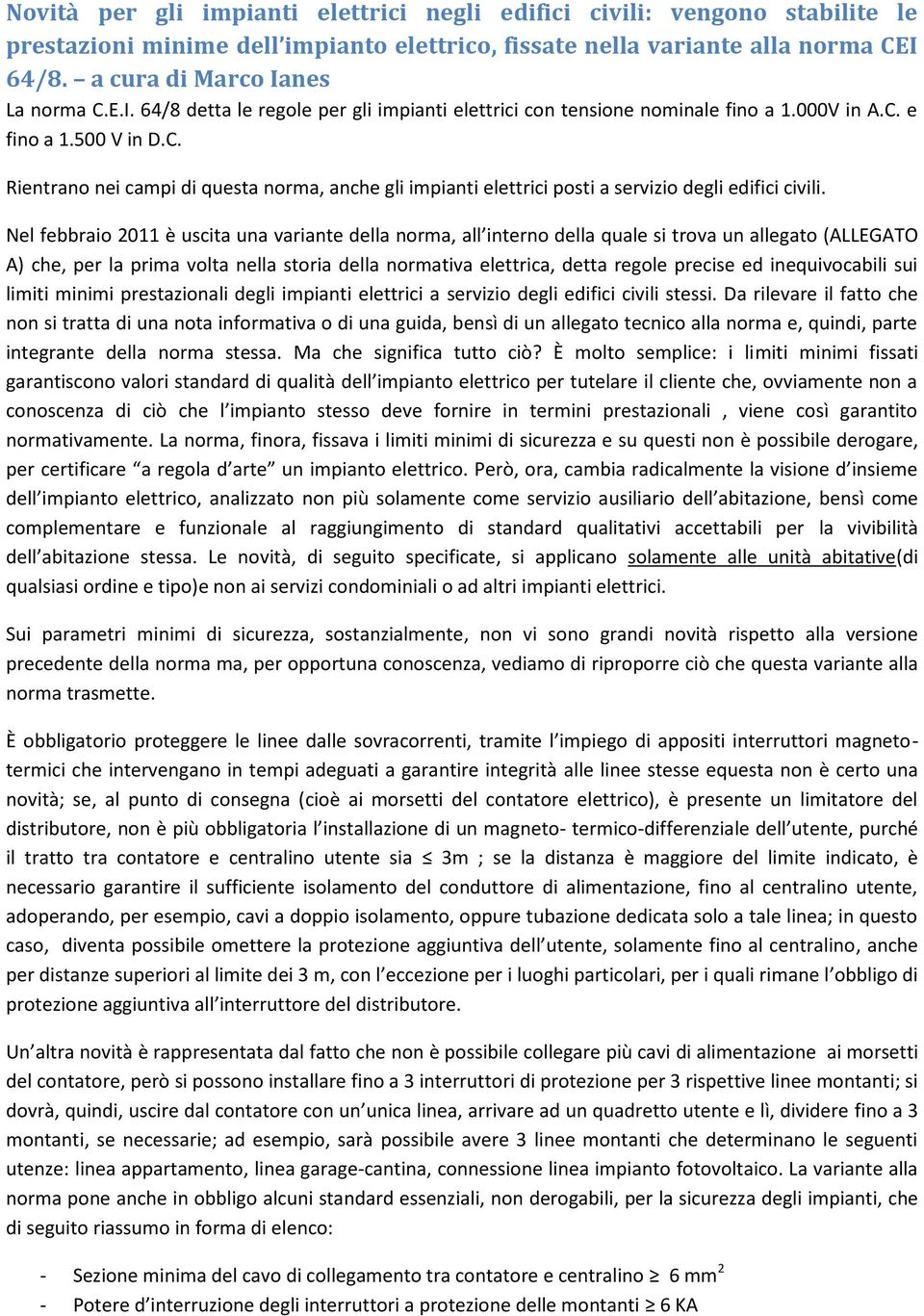 Nel febbraio 2011 è uscita una variante della norma, all interno della quale si trova un allegato (ALLEGATO A) che, per la prima volta nella storia della normativa elettrica, detta regole precise ed