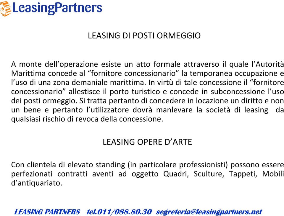 Si tratta pertanto di concedere in locazione un diritto e non un bene e pertanto l utilizzatore dovrà manlevare la società di leasing da qualsiasi rischio di revoca della concessione.