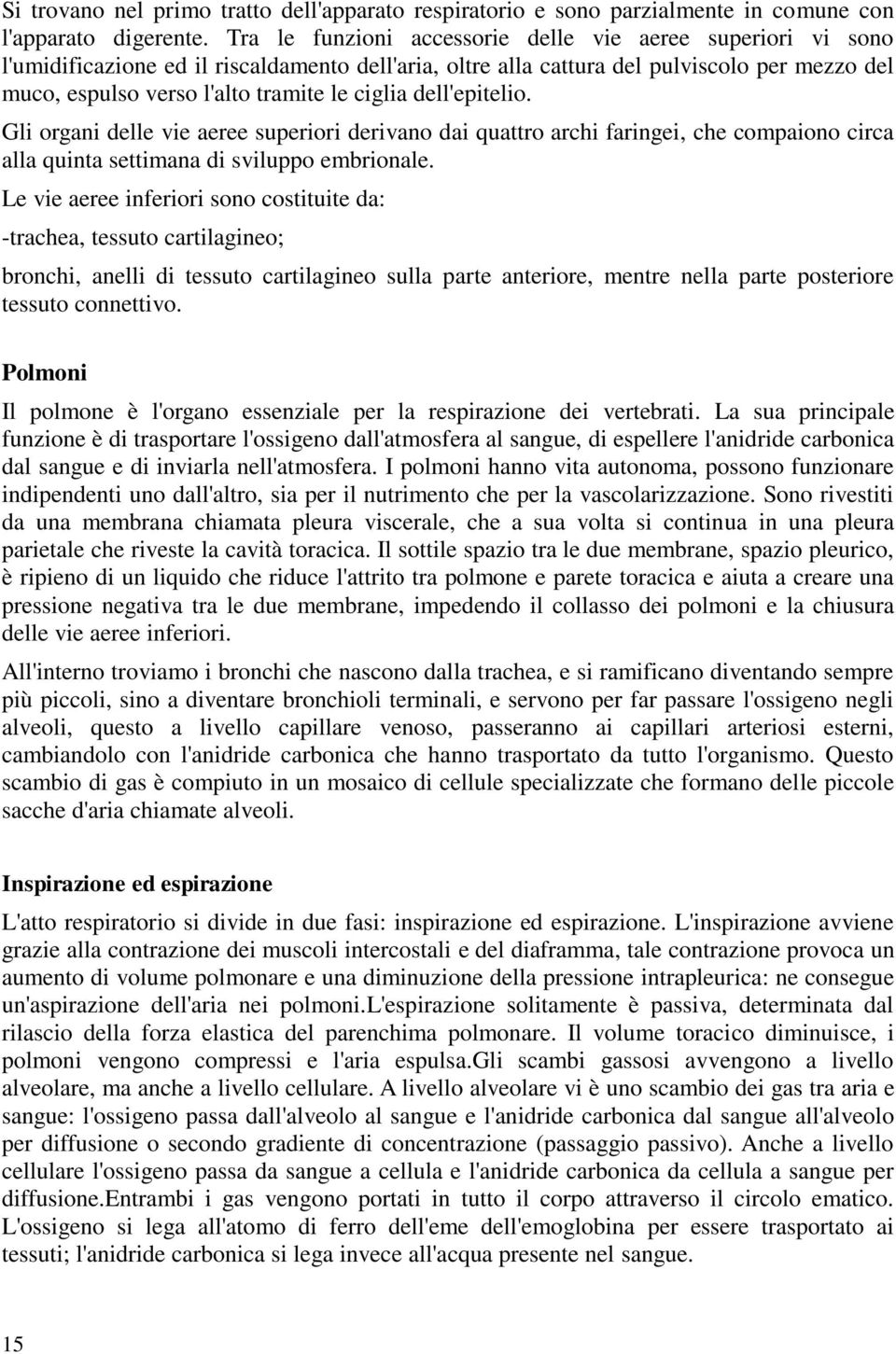 ciglia dell'epitelio. Gli organi delle vie aeree superiori derivano dai quattro archi faringei, che compaiono circa alla quinta settimana di sviluppo embrionale.