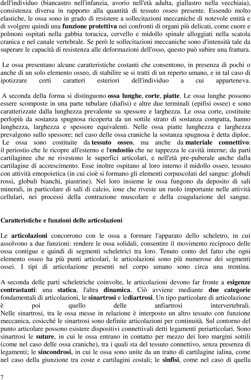 cuore e polmoni ospitati nella gabbia toracica, cervello e midollo spinale alloggiati nella scatola cranica e nel canale vertebrale.