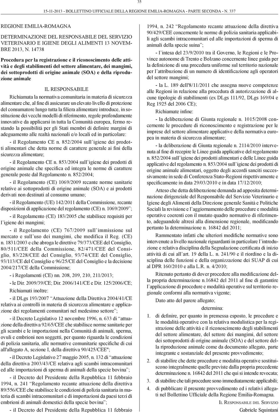 animale IL RESPONSABILE Richiamata la normativa comunitaria in materia di sicurezza stituzione dei vecchi modelli di riferimento, regole profondamente innovative da applicarsi in tutta la Comunità