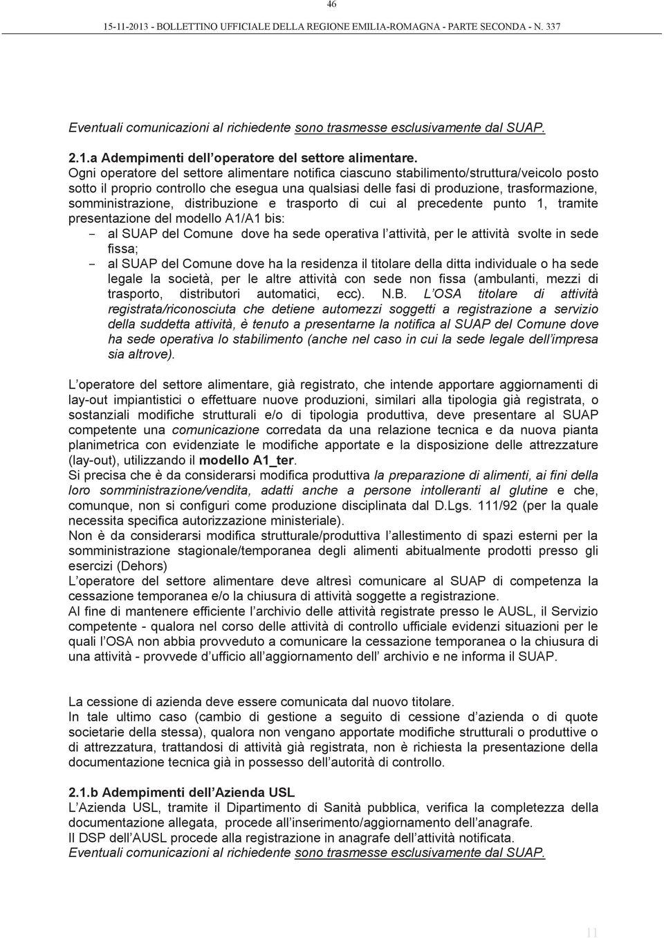 somministrazione, distribuzione e trasporto di cui al precedente punto 1, tramite presentazione del modello A1/A1 bis: - al SUAP del Comune dove ha sede operativa l attività, per le attività svolte