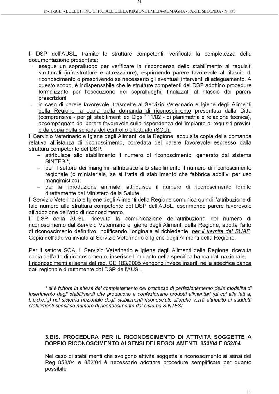 A questo scopo, è indispensabile che le strutture competenti del DSP adottino procedure formalizzate per l esecuzione dei sopralluoghi, finalizzati al rilascio dei pareri/ prescrizioni; - in caso di