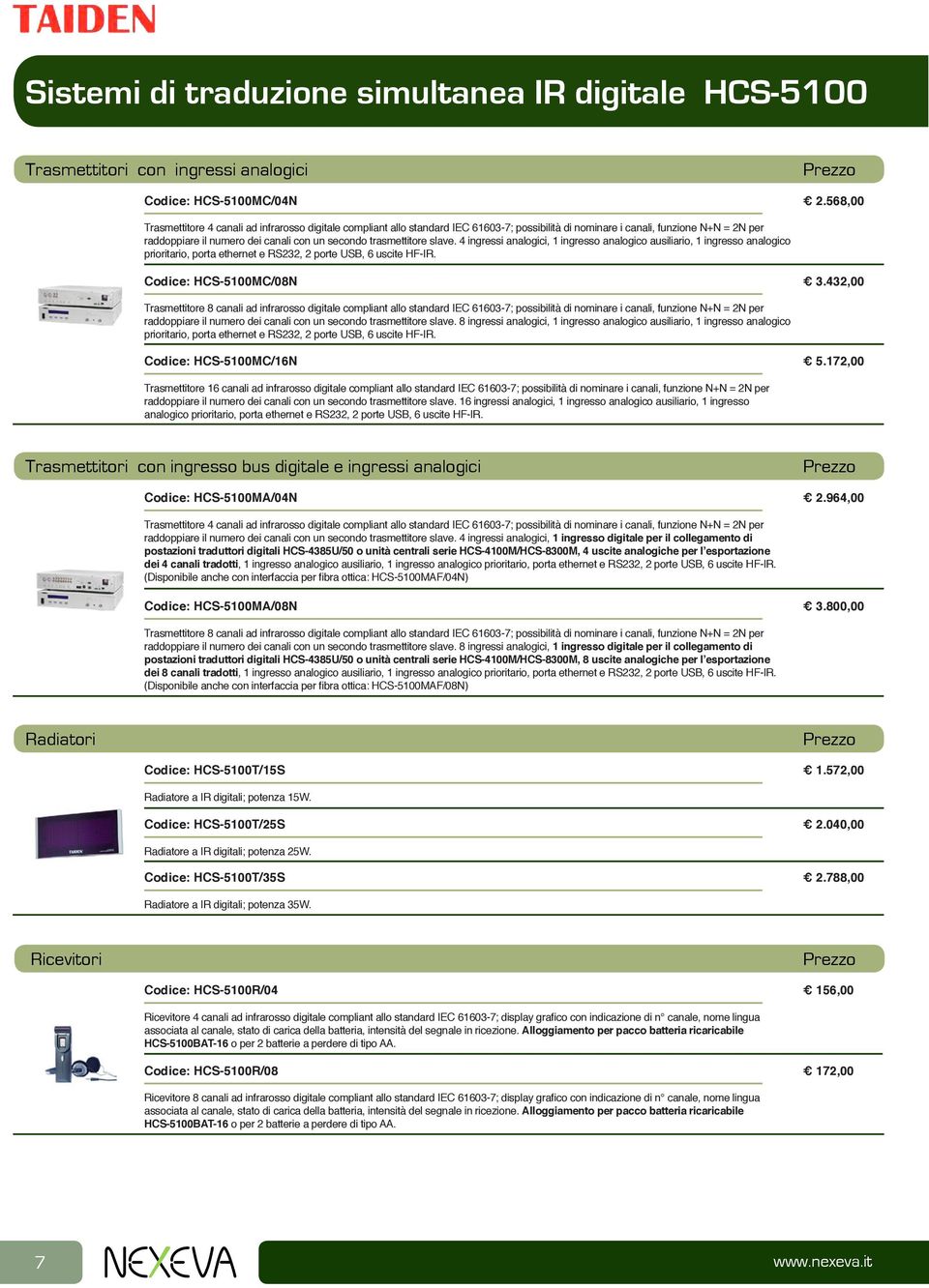 trasmettitore slave. 4 ingressi analogici, 1 ingresso analogico ausiliario, 1 ingresso analogico prioritario, porta ethernet e RS232, 2 porte USB, 6 uscite HF-IR. Codice: HCS-5100MC/08N 3.