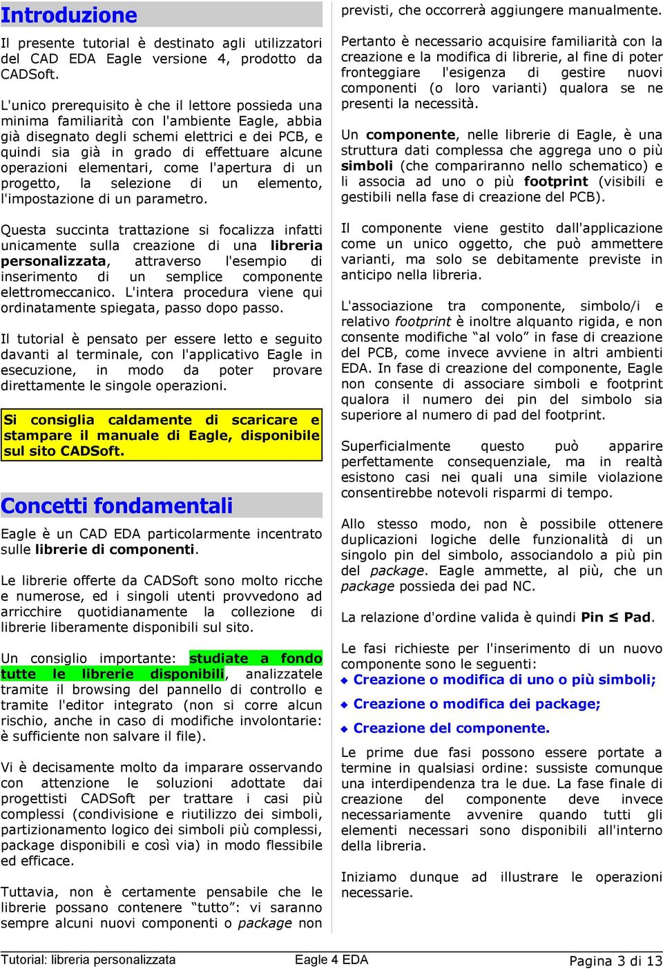 operazioni elementari, come l'apertura di un progetto, la selezione di un elemento, l'impostazione di un parametro.