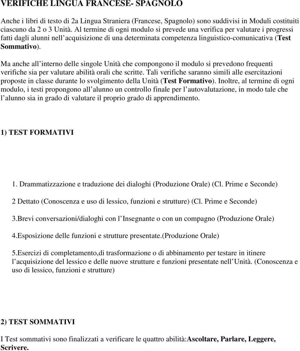 Ma anche all interno delle singole Unità che compongono il modulo si prevedono frequenti verifiche sia per valutare abilità orali che scritte.