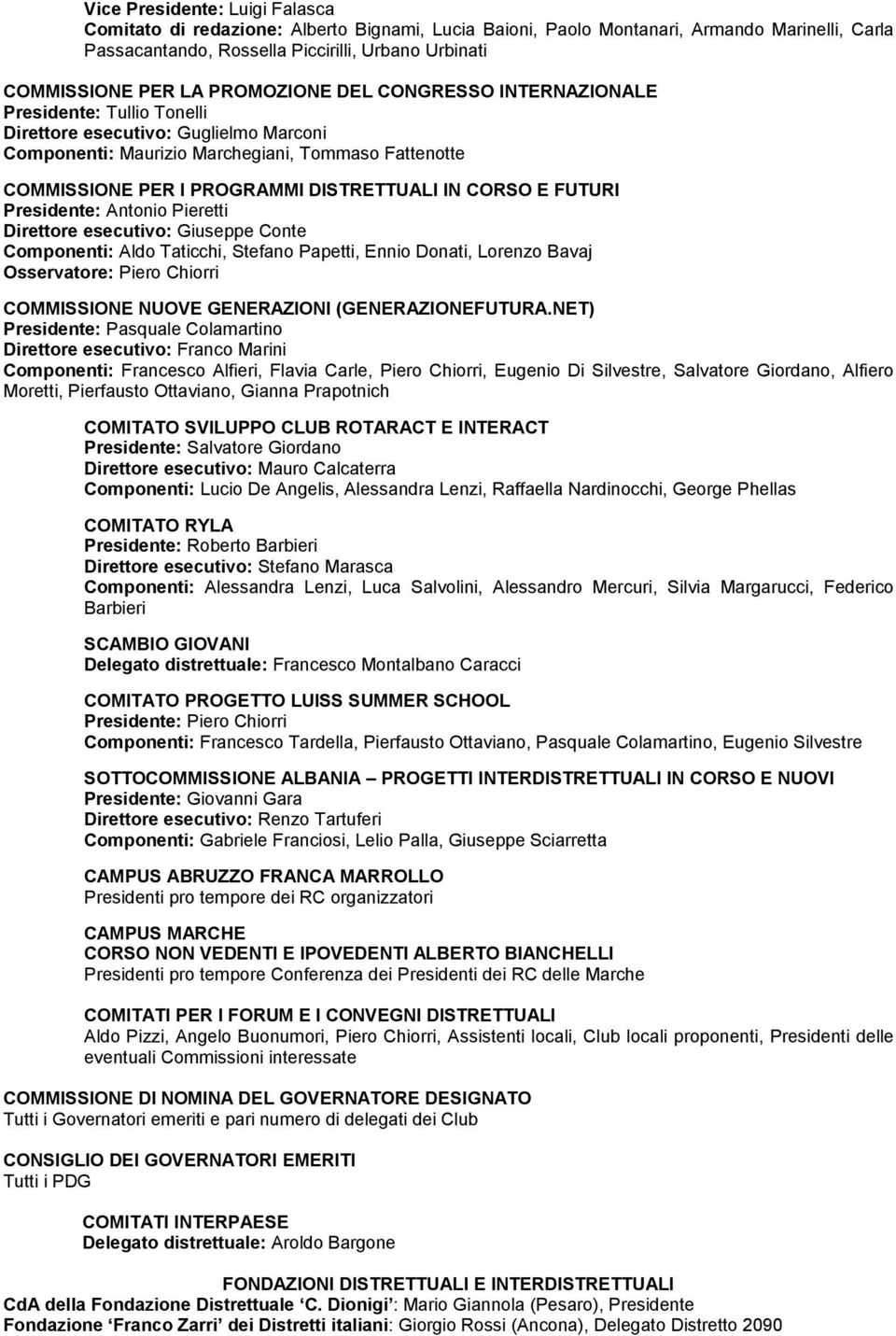 IN CORSO E FUTURI Presidente: Antonio Pieretti Direttore esecutivo: Giuseppe Conte Componenti: Aldo Taticchi, Stefano Papetti, Ennio Donati, Lorenzo Bavaj Osservatore: Piero Chiorri COMMISSIONE NUOVE