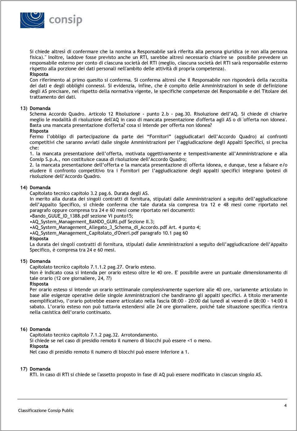 RTI sarà responsabile esterno rispetto alla porzione dei dati personali nell'ambito delle attività di propria competenza). Con riferimento al primo quesito si conferma.