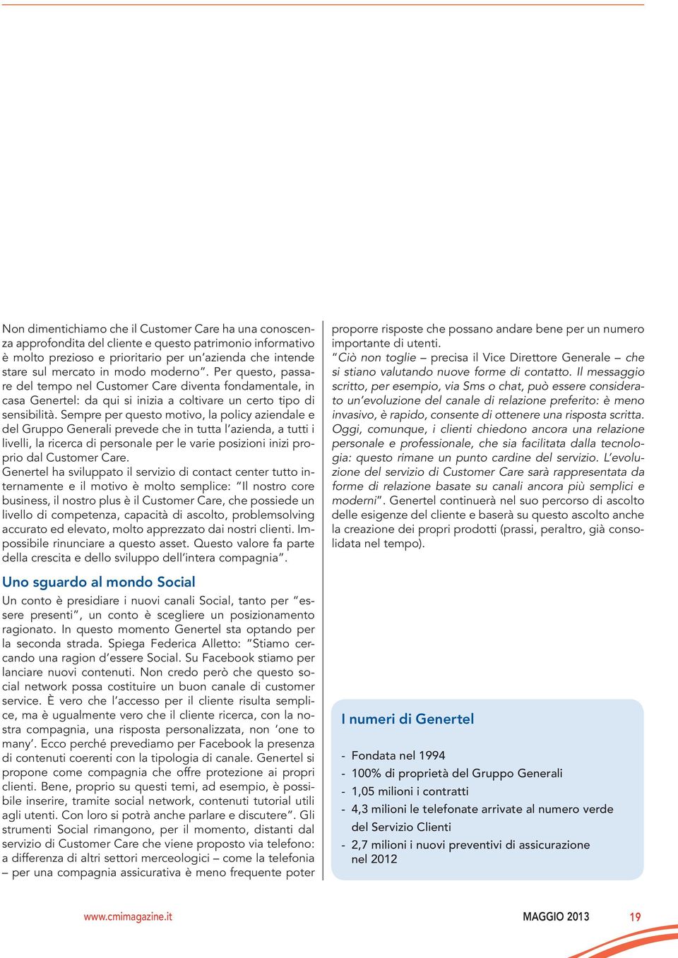 Sempre per questo motivo, la policy aziendale e del Gruppo Generali prevede che in tutta l azienda, a tutti i livelli, la ricerca di personale per le varie posizioni inizi proprio dal Customer Care.