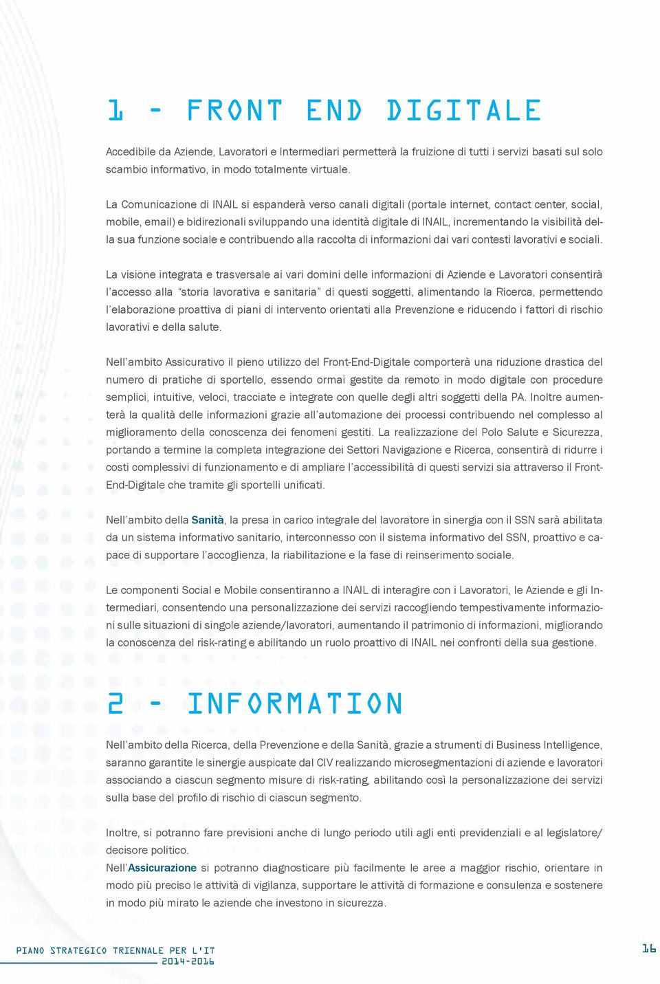 visibilità della sua funzione sociale e contribuendo alla raccolta di informazioni dai vari contesti lavorativi e sociali.