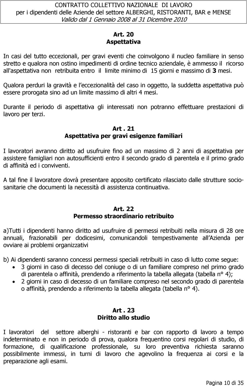 Qualora perduri la gravità e l eccezionalità del caso in oggetto, la suddetta aspettativa può essere prorogata sino ad un limite massimo di altri 4 mesi.